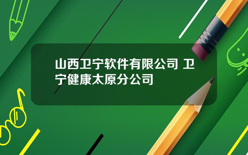 山西卫宁软件有限公司 卫宁健康太原分公司